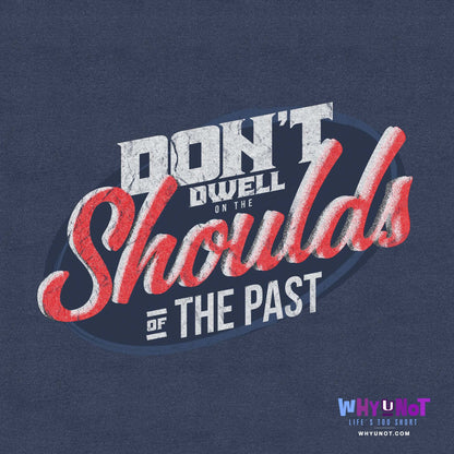 'Dont Dwell on the Shoulds of the past' Motivational womens tee