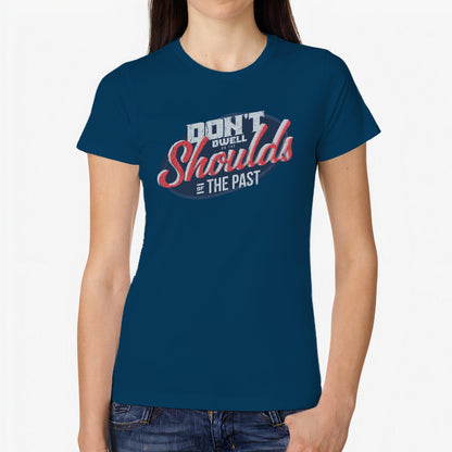 'Dont Dwell on the Shoulds of the past' Motivational womens tee