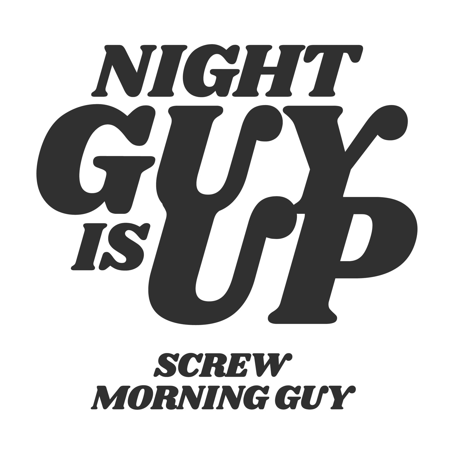 Night Guy is up, screw morning guy men's T-shirt